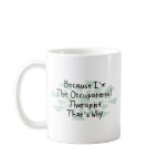 Because I'm the Occupational Therapist Mugs