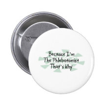 Because I'm the Phlebotomist Pinback Button
