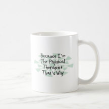 Because I'm the Physical Therapist Mugs