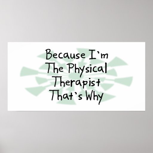 Because I'm The Physical Therapist Poster 