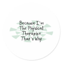 Because I'm the Physical Therapist Round Stickers