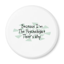 Because I'm the Psychologist Fridge Magnet