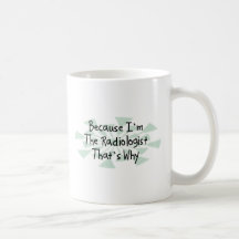 Because I'm the Radiologist Coffee Mug