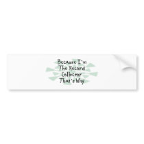 Because I'm the Record Collector bumper stickers by busybrain Because I'm the Record Collector bumper stickers