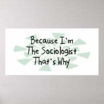 Because I'm the Sociologist Print