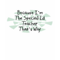 Because I'm the Special Ed Teacher t-shirts by busybrain Because I'm the Special Ed Teacher t-shirts
