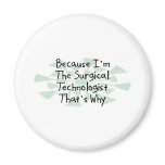 Because I'm the Surgical Technologist Fridge Magnet