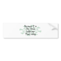 Because I'm the Train Collector bumper stickers