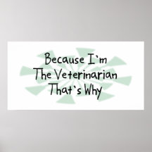 Because I'm the Veterinarian Posters