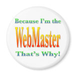 Because I'm the Webmaster Refrigerator Magnets