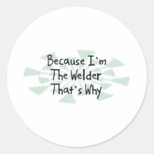 Because I'm the Welder Sticker