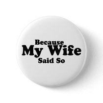 Because My Wife Said So Pinback Button