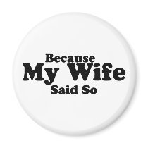 Because My Wife Said So Refrigerator Magnet