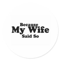 Because My Wife Said So Stickers