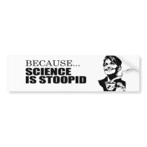 Because science is stupid bumper stickers
