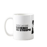 Because science is stupid coffee mugs