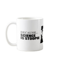 Because science is stupid coffee mugs