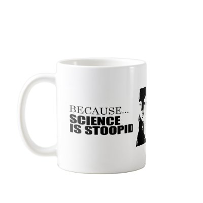 Because science is stupid coffee mugs by AntiPalin