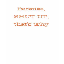 Because,SHUT UP,that's why t-shirts by ladihu Because,SHUT UP,that's why t-shirts