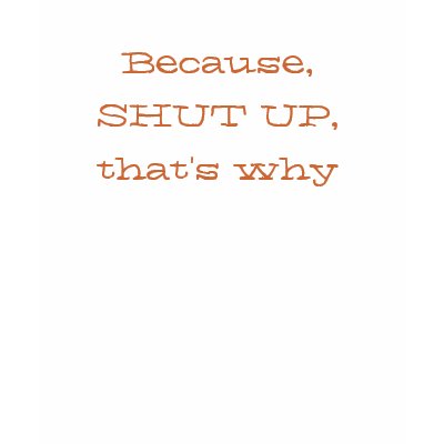 Because,SHUT UP,that's why T-shirts by ladihu