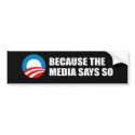 BECAUSE THE MEDIA SAYS SO Bumpersticker by antiobama BECAUSE THE MEDIA SAYS SO Bumpersticker