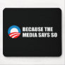 BECAUSE THE MEDIA SAYS SO Bumpersticker Mouse Pads