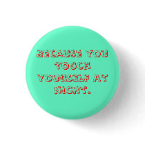 Because you touch yourself at night. buttons