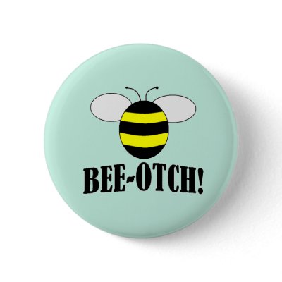 BEE-OTCH (beeotch, biotch) funny bumblebee buttons