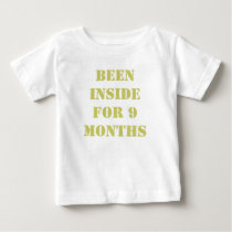 BEEN INSIDE FOR 9 MONTHS t-shirts