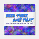 Been There, Done That: And That Too! Fridge Magnet