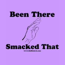 Been There Smacked That t-shirts
