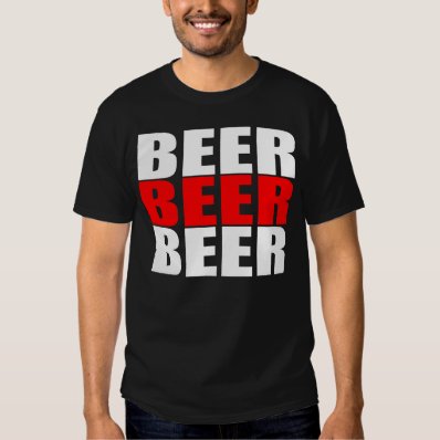 Beer Beer Beer Tee Shirt