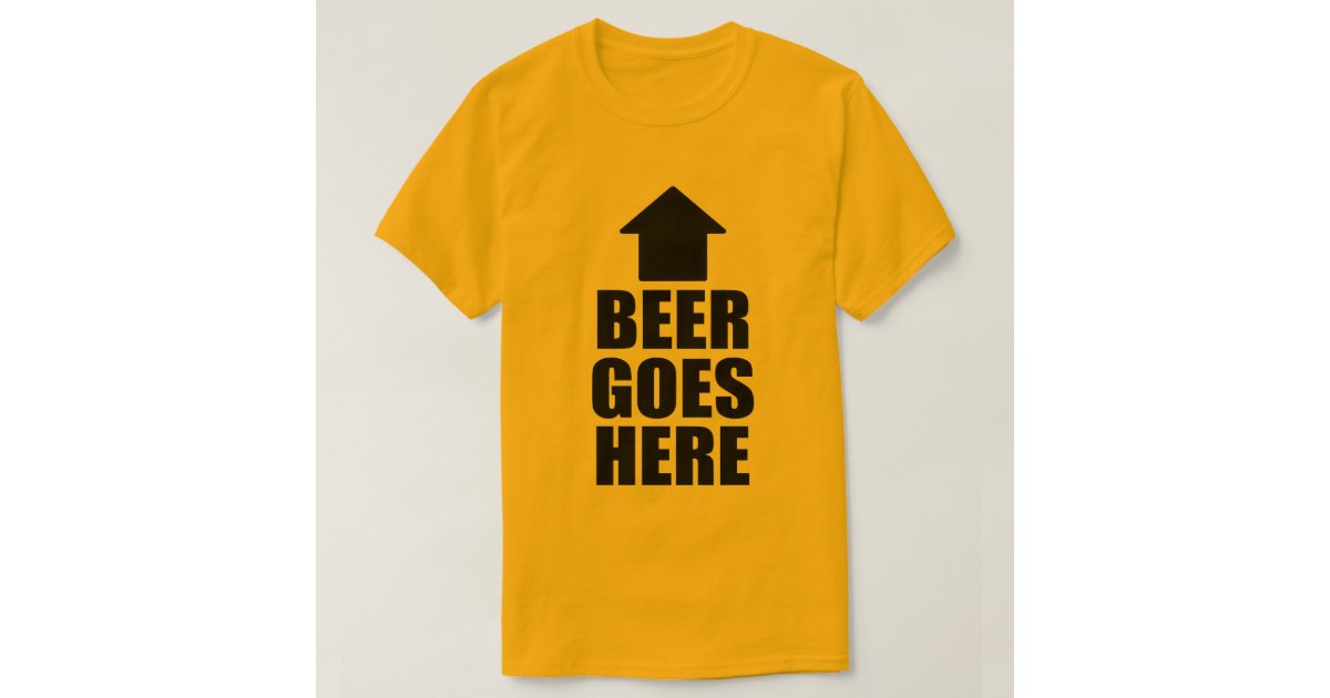 BEER GOES HERE TShirt Zazzle