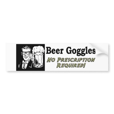 beer_goggles_no_prescription_required_bumper_sticker-p128722898632433835trl0_400.jpg