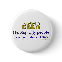 Beer, helping ugly people have sex since 1862! buttons by ironydesign Beer, helping ugly people have sex since 1862! buttons