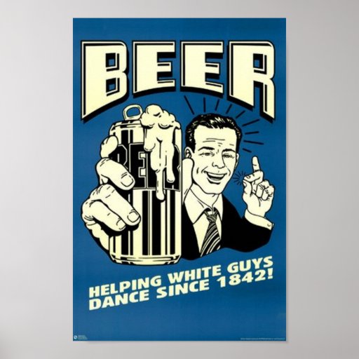 Beer - Helping White Guys Dance Since 1842 Print