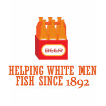 BEER Helping White Man Fish Since 1892 t-shirts