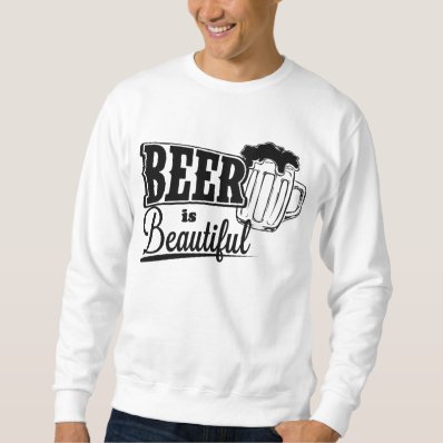 Beer is beautiful pullover sweatshirt