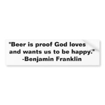 "Beer is proof God loves us and wants us to be ... bumper stickers by yuckthefankees "Beer is proof God loves us and wants us to be ... bumper stickers