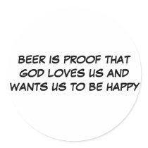 BEER IS PROOF THAT GOD LOVES US AND WANTS US TO... stickers by mattbro BEER IS PROOF THAT GOD LOVES US AND WANTS US TO... stickers