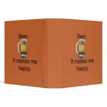 Beer. It Makes Me Happy. 3 Ring Binder