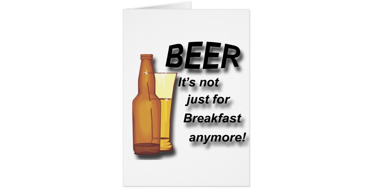 Beer It S Not Just For Breakfast Anymore Black Card Zazzle