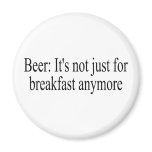 Beer Its Not Just For Breakfast Anymore Refrigerator Magnets