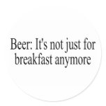 Beer Its Not Just For Breakfast Anymore Sticker