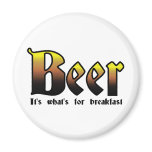 Beer - It's what's for breakfast magnets