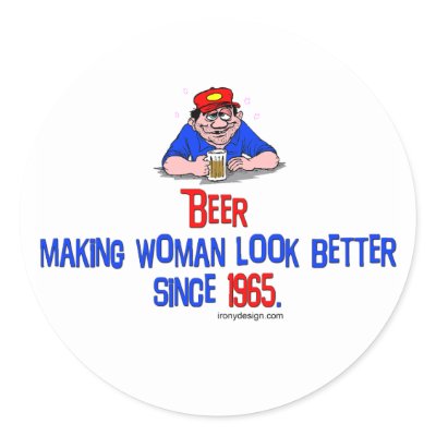 Beer, making women look better Sickers Round Stickers by ironydesign