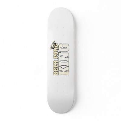 Beer Pong King Skate Boards by Drinking_Shirts