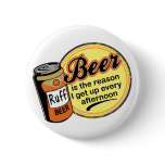 Beer, the reason I get up every afternoon Pinback Button