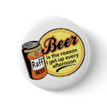 Beer, the reason I get up every afternoon Button