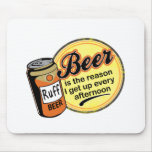 Beer, the reason I get up every afternoon Mousepad